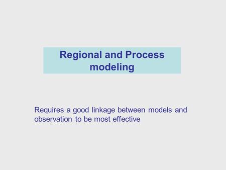 Regional and Process modeling Requires a good linkage between models and observation to be most effective.