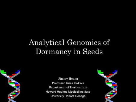 Analytical Genomics of Dormancy in Seeds Jimmy Hoang Professor Erica Bakker Department of Horticulture Howard Hughes Medical Institute University Honors.