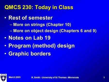 March 2005 1R. Smith - University of St Thomas - Minnesota QMCS 230: Today in Class Rest of semesterRest of semester –More on strings (Chapter 10) –More.