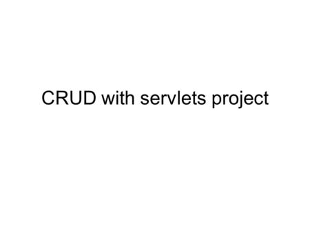 CRUD with servlets project. login Servlets support various authentication mechanisms You can always code your own login as we did with php Build a table.