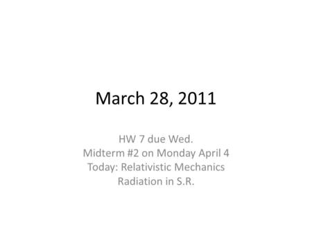 March 28, 2011 HW 7 due Wed. Midterm #2 on Monday April 4 Today: Relativistic Mechanics Radiation in S.R.