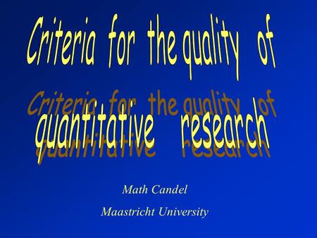 Math Candel Maastricht University. 1.Internal validity Do your conclusions reflect the “true state of nature” ? 2.External validity or generalizability.