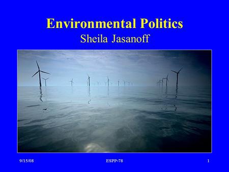 9/15/08ESPP-781 Environmental Politics Sheila Jasanoff.