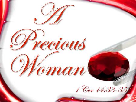 APreciousWoman 1 Cor 14:33-35. A Precious Woman  Abraham Lincoln said, “No man is poor who has had a godly mother.”