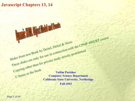 Page 1 of 39 Javascript Chapters 13, 14 Vadim Parizher Computer Science Department California State University, Northridge Fall 2003 Slides from text Book.
