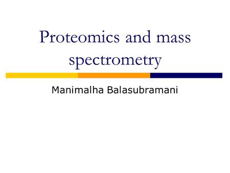 Proteomics and mass spectrometry Manimalha Balasubramani.