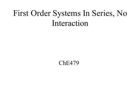 First Order Systems In Series, No Interaction ChE479.