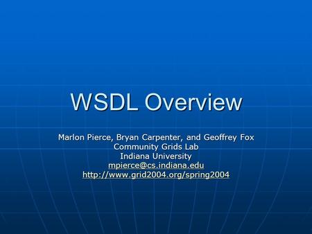 WSDL Overview Marlon Pierce, Bryan Carpenter, and Geoffrey Fox Community Grids Lab Indiana University