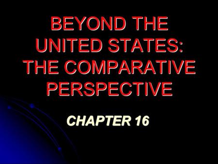 BEYOND THE UNITED STATES: THE COMPARATIVE PERSPECTIVE