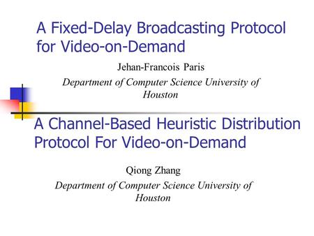 A Fixed-Delay Broadcasting Protocol for Video-on-Demand Jehan-Francois Paris Department of Computer Science University of Houston A Channel-Based Heuristic.