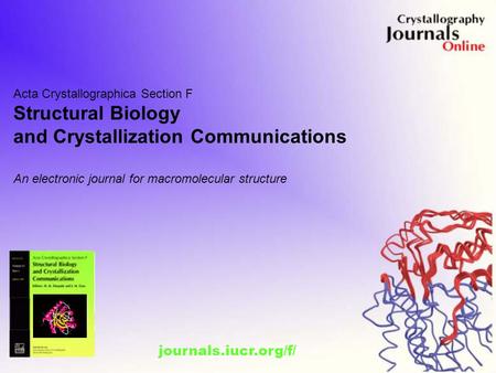 Journals.iucr.org/f/ Acta Crystallographica Section F Structural Biology and Crystallization Communications An electronic journal for macromolecular structure.