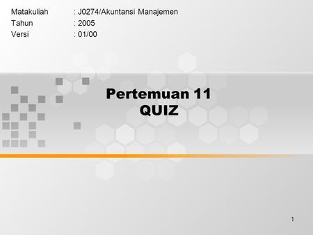 1 Pertemuan 11 QUIZ Matakuliah: J0274/Akuntansi Manajemen Tahun: 2005 Versi: 01/00.