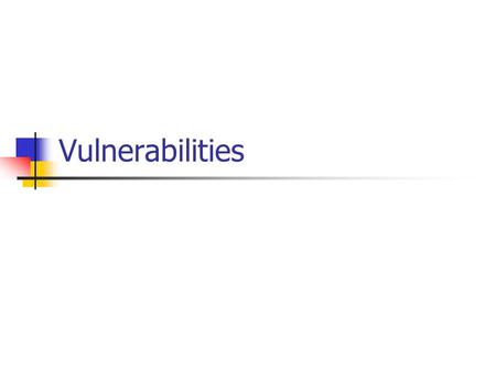 Vulnerabilities. Internet attack patterns Typically 1. A weakness is discovered (usually a software bug) 2. Many sites are attacked 3. Short term patch.