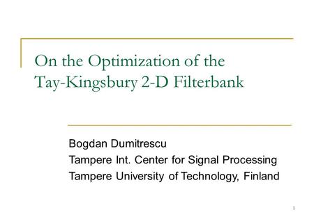 1 On the Optimization of the Tay-Kingsbury 2-D Filterbank Bogdan Dumitrescu Tampere Int. Center for Signal Processing Tampere University of Technology,