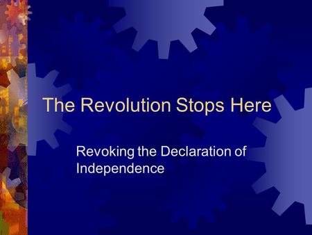 The Revolution Stops Here Revoking the Declaration of Independence.