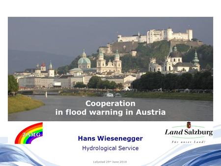 Cooperation in flood warning in Austria Hans Wiesenegger Hydrological Service Lelystad 29 th June 2010.