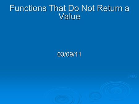 Functions That Do Not Return a Value 03/09/11. Reminders  Quiz 3 Friday Work with partner on for-loop activity. Work with partner on for-loop activity.