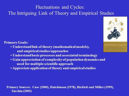 Fluctuations and Cycles: The Intriguing Link of Theory and Empirical Studies Primary Sources: Case (2000), Hutchinson (1978), Ricklefs and Miller (1999),