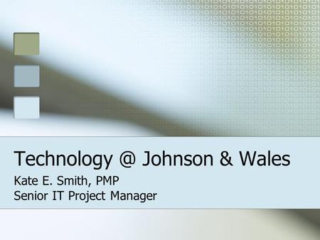 Johnson & Wales Kate E. Smith, PMP Senior IT Project Manager.