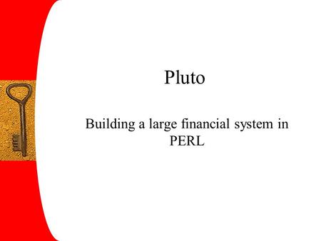 Pluto Building a large financial system in PERL. What is Pluto? Life insurance system Keeps track of mutual funds Handles 5 200 000 accounts Handled EUR.