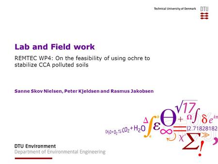 Lab and Field work REMTEC WP4: On the feasibility of using ochre to stabilize CCA polluted soils Sanne Skov Nielsen, Peter Kjeldsen and Rasmus Jakobsen.