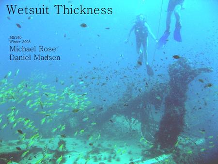 Wetsuit Thickness ME340 Winter 2008 Michael Rose Daniel Madsen.