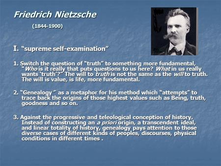 I. “supreme self-examination” 1. Switch the question of “truth” to something more fundamental, “Who is it really that puts questions to us here? What in.