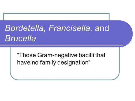 Bordetella, Francisella, and Brucella