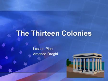 The Thirteen Colonies Lesson Plan Amanda Draghi. Map of the Original Thirteen Colonies.