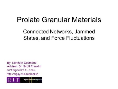 Prolate Granular Materials Connected Networks, Jammed States, and Force Fluctuations By: Kenneth Desmond Advisor: Dr. Scott Franklin.