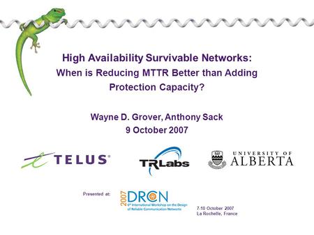 High availability survivable networks Wayne D. Grover, Anthony Sack 9 October 2007 High Availability Survivable Networks: When is Reducing MTTR Better.