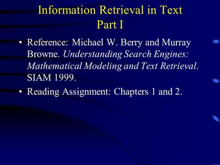 Information Retrieval in Text Part I Reference: Michael W. Berry and Murray Browne. Understanding Search Engines: Mathematical Modeling and Text Retrieval.