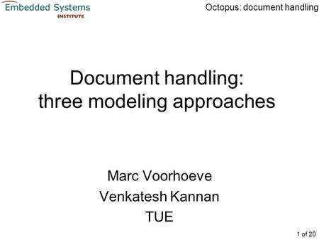 1 of 20 Octopus: document handling Document handling: three modeling approaches Marc Voorhoeve Venkatesh Kannan TUE.