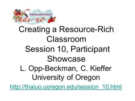 Creating a Resource-Rich Classroom Session 10, Participant Showcase L. Opp-Beckman, C. Kieffer University of Oregon