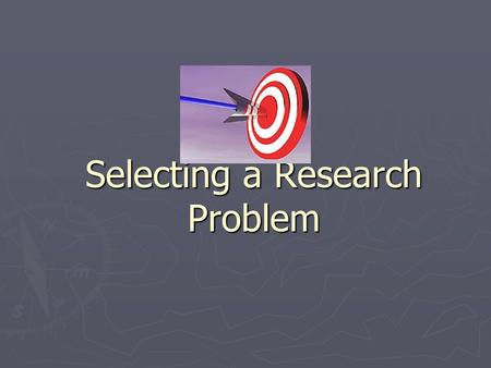 Selecting a Research Problem