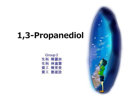 1,3-Propanediol Group 2 生科 陳麗如 生科 林嘉慧 資工 陳奎昊 資工 劉盈詮.