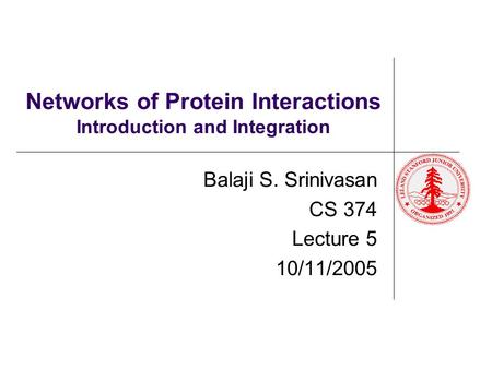 Networks of Protein Interactions Introduction and Integration Balaji S. Srinivasan CS 374 Lecture 5 10/11/2005.