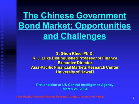 1 The Chinese Government Bond Market: Opportunities and Challenges S. Ghon Rhee, Ph.D. K. J. Luke Distinguished Professor of Finance Executive Director.