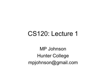 CS120: Lecture 1 MP Johnson Hunter College