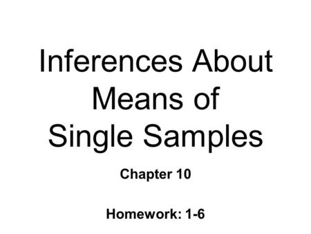 Inferences About Means of Single Samples Chapter 10 Homework: 1-6.