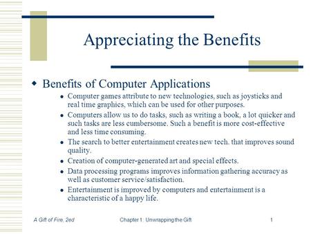 A Gift of Fire, 2edChapter 1: Unwrapping the Gift1 Appreciating the Benefits  Benefits of Computer Applications Computer games attribute to new technologies,