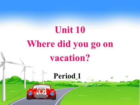 Unit 10 Where did you go on vacation? Period 1. How was your last weekend? What did you do? Where did you go? How was the weather?