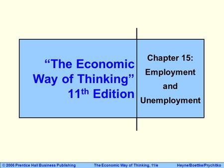 © 2006 Prentice Hall Business Publishing The Economic Way of Thinking, 11/e Heyne/Boettke/Prychitko “The Economic Way of Thinking” 11 th Edition Chapter.