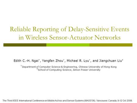 Reliable Reporting of Delay-Sensitive Events in Wireless Sensor-Actuator Networks Edith C.-H. Ngai †, Yangfan Zhou †, Michael R. Lyu †, and Jiangchuan.