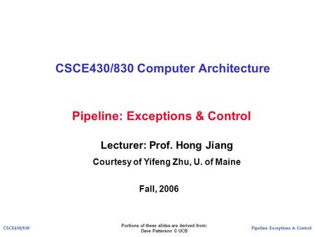 Pipeline Exceptions & ControlCSCE430/830 Pipeline: Exceptions & Control CSCE430/830 Computer Architecture Lecturer: Prof. Hong Jiang Courtesy of Yifeng.