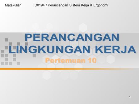 1 Matakuliah: D0194 / Perancangan Sistem Kerja & Ergonomi.