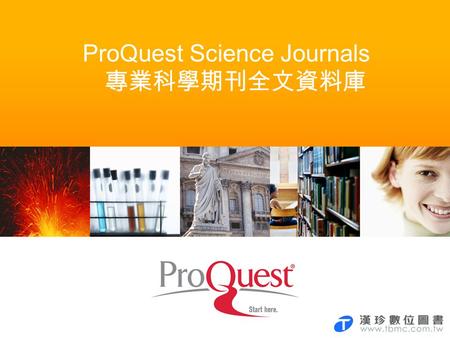 ProQuest Science Journals 專業科學期刊全文資料庫. PQ Science Journals 期刊數量 索摘： 727 全文期刊： 599 SCI 全文現刊： 251 焦點主題 -Biology -Environmental science -Multidisciplinary.