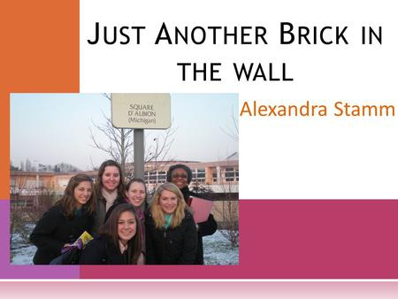 Alexandra Stamm J UST A NOTHER B RICK IN THE WALL.