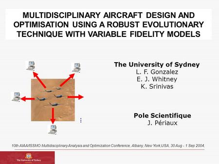 MULTIDISCIPLINARY AIRCRAFT DESIGN AND OPTIMISATION USING A ROBUST EVOLUTIONARY TECHNIQUE WITH VARIABLE FIDELITY MODELS The University of Sydney L. F. Gonzalez.