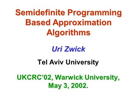 Semidefinite Programming Based Approximation Algorithms Uri Zwick Uri Zwick Tel Aviv University UKCRC’02, Warwick University, May 3, 2002.